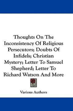 portada thoughts on the inconsistency of religious persecutors; doubts of infidels; christian mystery; letter to samuel shepherd; letter to richard watson and