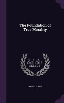 portada The Foundation of True Morality (en Inglés)