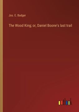 portada The Wood King; or, Daniel Boone's last trail (en Inglés)