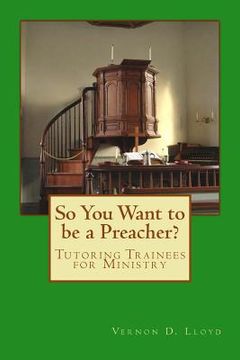 portada So You Want to be a Preacher?: Tutoring and Training Tips for Ministers