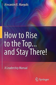portada How to Rise to the Top. And Stay There! A Leadership Manual (en Inglés)