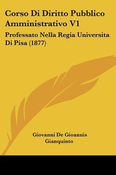 portada Corso Di Diritto Pubblico Amministrativo V1: Professato Nella Regia Universita Di Pisa (1877) (en Italiano)