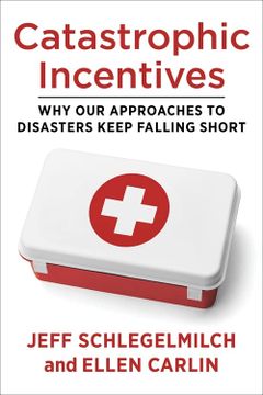 portada Catastrophic Incentives: Why our Approaches to Disasters Keep Falling Short (en Inglés)