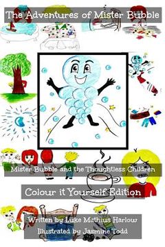 portada The Adventures of Mister Bubble - Mister Bubble and the Thoughtless Children: Colour it Yourself Edition (en Inglés)