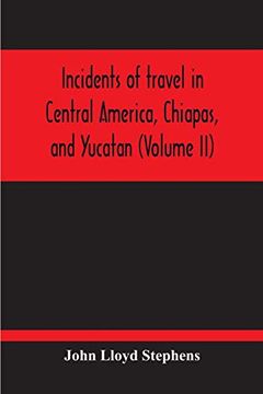 portada Incidents of Travel in Central America, Chiapas, and Yucatan (Volume ii) (en Inglés)