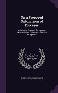 portada On a Proposed Subdivision of Dioceses: A Letter to Viscount Dungannon Volume Talbot Collection of British Pamphlets (en Inglés)