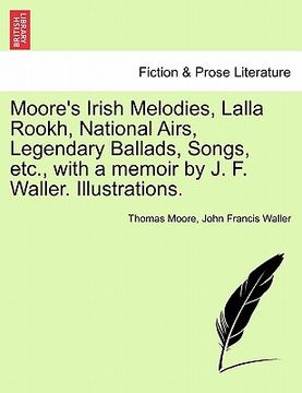 portada moore's irish melodies, lalla rookh, national airs, legendary ballads, songs, etc., with a memoir by j. f. waller. illustrations.