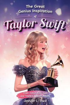 portada The Great Genius Inspiration of Taylor Swift: From Debut, Eras Tour, and Taylor's Version Albums - A Women Empowering Musical Biography for All Ages (en Inglés)