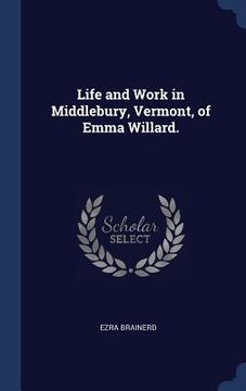 portada Life and Work in Middlebury, Vermont, of Emma Willard.
