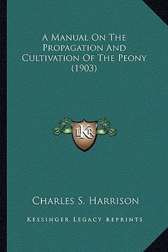 portada a manual on the propagation and cultivation of the peony (19a manual on the propagation and cultivation of the peony (1903) 03)