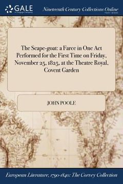 portada The Scape-goat: a Farce in One Act Performed for the First Time on Friday, November 25, 1825, at the Theatre Royal, Covent Garden (en Inglés)