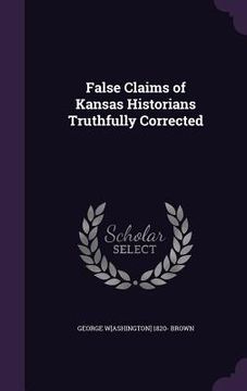 portada False Claims of Kansas Historians Truthfully Corrected (in English)
