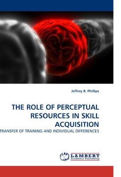 portada THE ROLE OF PERCEPTUAL RESOURCES IN SKILL ACQUISITION: TRANSFER OF TRAINING AND INDIVIDUAL DIFFERENCES