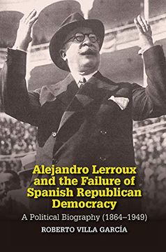 portada Alejandro Lerroux and the Failure of Spanish Republican Democracy: A Political Biography (18641949) (Sussex Studies in Spanish History) (en Inglés)
