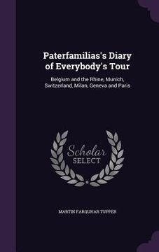 portada Paterfamilias's Diary of Everybody's Tour: Belgium and the Rhine, Munich, Switzerland, Milan, Geneva and Paris (en Inglés)