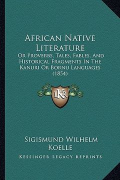 portada african native literature: or proverbs, tales, fables, and historical fragments in the kanuri or bornu languages (1854)