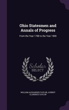 portada Ohio Statesmen and Annals of Progress: From the Year 1788 to the Year 1900 (en Inglés)