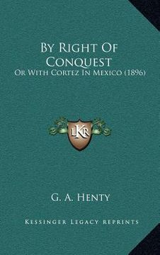 portada by right of conquest: or with cortez in mexico (1896) (en Inglés)