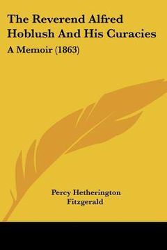 portada the reverend alfred hoblush and his curacies: a memoir (1863) (en Inglés)