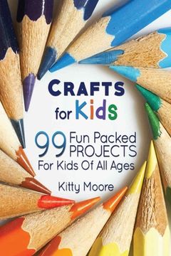 portada Crafts For Kids (3rd Edition): 99 Fun Packed Projects For Kids Of All Ages! (Kids Crafts) 