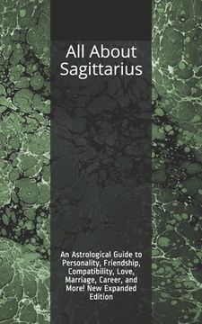 portada All About Sagittarius: An Astrological Guide to Personality, Friendship, Compatibility, Love, Marriage, Career, and More! New Expanded Editio (in English)