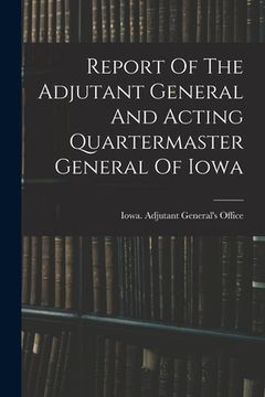 portada Report Of The Adjutant General And Acting Quartermaster General Of Iowa (en Inglés)