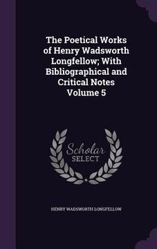 portada The Poetical Works of Henry Wadsworth Longfellow; With Bibliographical and Critical Notes Volume 5 (en Inglés)