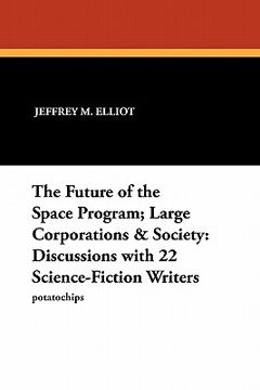 portada the future of the space program; large corporations & society: discussions with 22 science-fiction writers (in English)