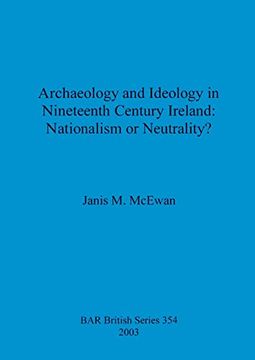 portada Archaeology and Ideology in Nineteenth Century Ireland - Nationalism or Neutrality? (354) (British Archaeological Reports British Series) (en Inglés)