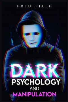 portada Dark Psychology and Manipulation: Influencing People Using NLP and Mind Control. Learn about Hypnosis, Emotional Intelligence, and Brainwashing throug 