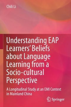 portada Understanding Eap Learners' Beliefs about Language Learning from a Socio-Cultural Perspective: A Longitudinal Study at an EMI Context in Mainland Chin (en Inglés)