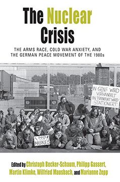portada The Nuclear Crisis: The Arms Race, Cold War Anxiety, and the German Peace Movement of the 1980s (Protest, Culture & Society)