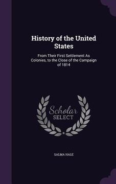 portada History of the United States: From Their First Settlement As Colonies, to the Close of the Campaign of 1814 (in English)