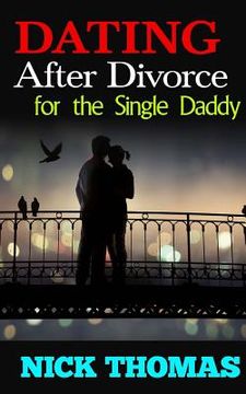 portada Dating After Divorce For The Single Daddy: How To Date Successfully After Divorce (en Inglés)