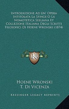 portada Introduzione Ad Un' Opera Intitolata La Sfinge O La Nomotetica Seeliana Et Collezione Italiana Degli Scritti Filosofici Di Hoene Wronski (1874) (in French)