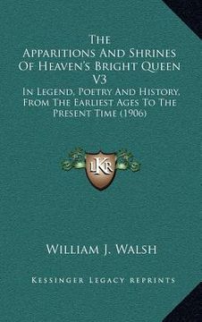 portada the apparitions and shrines of heaven's bright queen v3: in legend, poetry and history, from the earliest ages to the present time (1906) (in English)