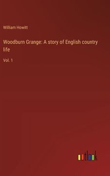 portada Woodburn Grange: A story of English country life: Vol. 1 (en Inglés)