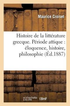 portada Histoire de la Littérature Grecque. Période Attique: Éloquence, Histoire, Philosophie (in French)