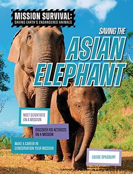 portada Saving the Asian Elephant: Meet Scientists on a Mission, Discover kid Activists on a Mission, Make a Career in Conservation Your Mission (Mission Survival: Saving Earth's Endangered Animals) (en Inglés)