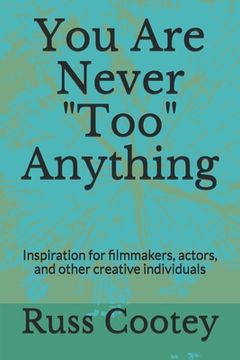 portada You Are Never Too Anything: Inspiration for filmmakers, actors, and other creative individuals (en Inglés)
