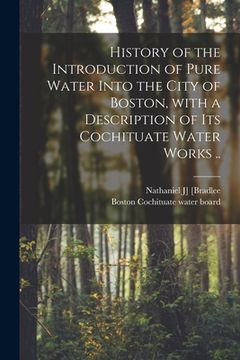 portada History of the Introduction of Pure Water Into the City of Boston, With a Description of Its Cochituate Water Works .. (in English)
