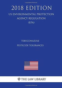 portada Tebuconazole - Pesticide Tolerances (us Environmental Protection Agency Regulation 2018) (en Inglés)