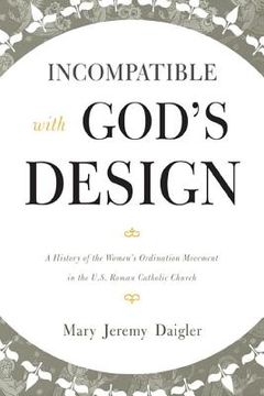 portada incompatible with god's design: a history of the women's ordination movement in the u.s. roman catholic church (en Inglés)