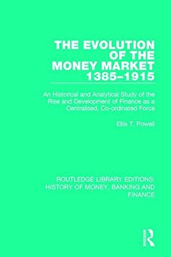 portada The Evolution of the Money Market 1385-1915: An Historical and Analytical Study of the Rise and Development of Finance as a Centralised, Co-Ordinated