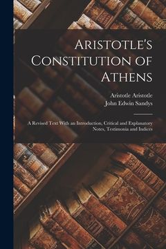 portada Aristotle's Constitution of Athens: A Revised Text With an Introduction, Critical and Explanatory Notes, Testimonia and Indices (en Inglés)