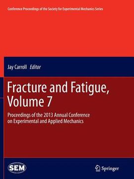 portada Fracture and Fatigue, Volume 7: Proceedings of the 2013 Annual Conference on Experimental and Applied Mechanics (en Inglés)