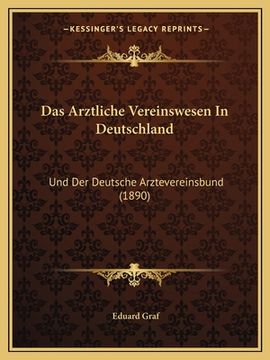 portada Das Arztliche Vereinswesen In Deutschland: Und Der Deutsche Arztevereinsbund (1890) (en Alemán)