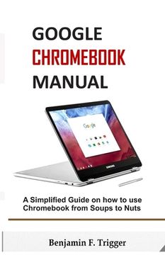 portada Google Chromebook Manual: A Simplified Guide on How to use Chromebook from Soups to Nuts (in English)