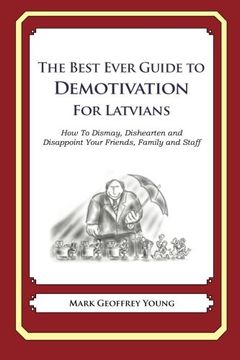portada The Best Ever Guide to Demotivation for Latvians: How To Dismay, Dishearten and Disappoint Your Friends, Family and Staff