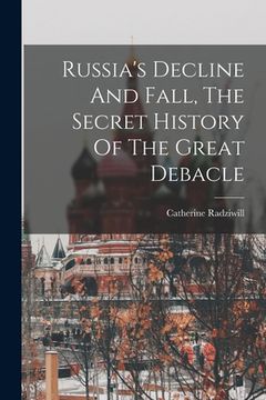 portada Russia's Decline and Fall, the Secret History of the Great Debacle (in English)